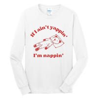 If I Aint Nappin Im Yappin Yapper Weird Stuff Stupid Funny Tall Long Sleeve T-Shirt