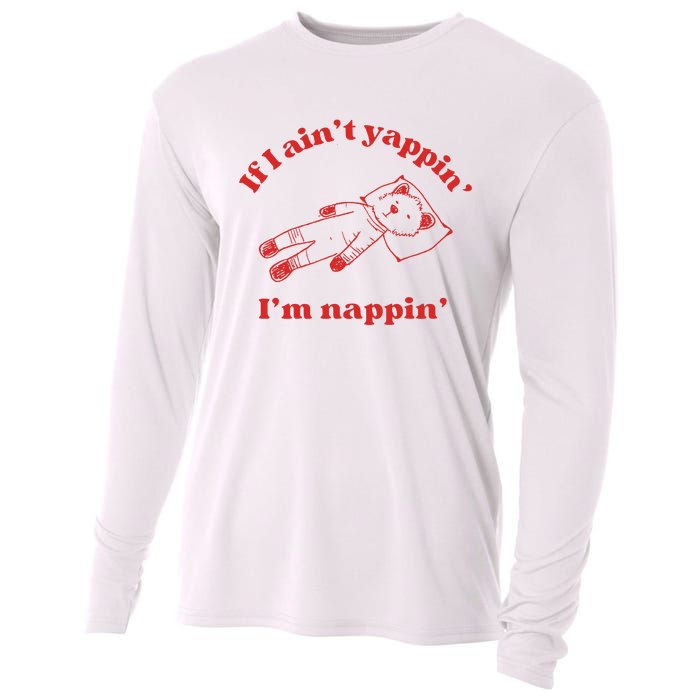 If I Aint Nappin Im Yappin Yapper Weird Stuff Stupid Funny Cooling Performance Long Sleeve Crew