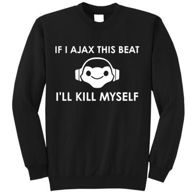 If I Ajax This Beat ILl Kill Myself Lucio Sweatshirt