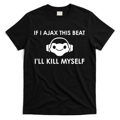 If I Ajax This Beat ILl Kill Myself Lucio T-Shirt