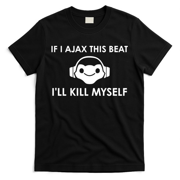 If I Ajax This Beat ILl Kill Myself Lucio T-Shirt