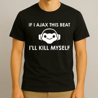 If I Ajax This Beat ILl Kill Myself Lucio T-Shirt