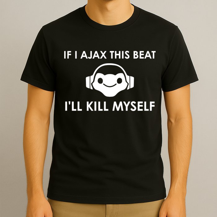If I Ajax This Beat ILl Kill Myself Lucio T-Shirt