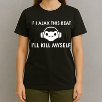 If I Ajax This Beat ILl Kill Myself Lucio T-Shirt