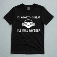 If I Ajax This Beat ILl Kill Myself Lucio T-Shirt