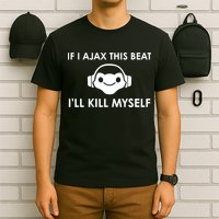 If I Ajax This Beat ILl Kill Myself Lucio T-Shirt