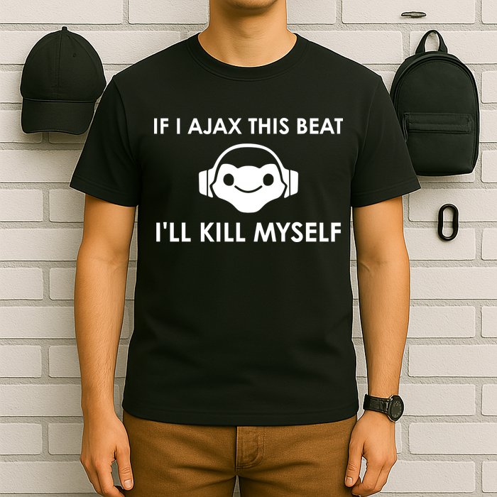 If I Ajax This Beat ILl Kill Myself Lucio T-Shirt