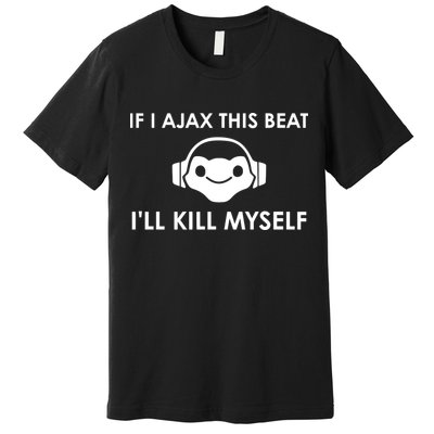If I Ajax This Beat ILl Kill Myself Lucio Premium T-Shirt