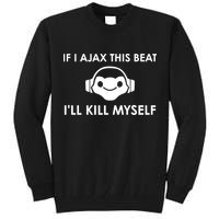 If I Ajax This Beat ILl Kill Myself Lucio Tall Sweatshirt