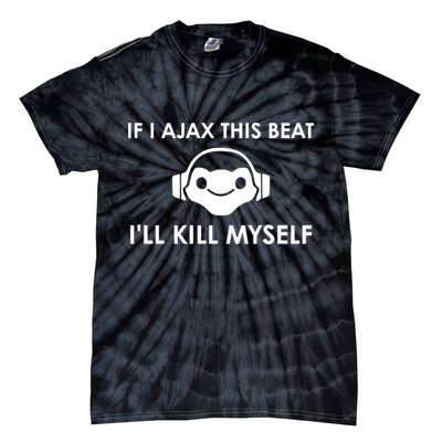 If I Ajax This Beat ILl Kill Myself Lucio Tie-Dye T-Shirt