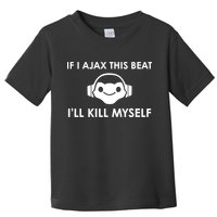 If I Ajax This Beat ILl Kill Myself Lucio Toddler T-Shirt