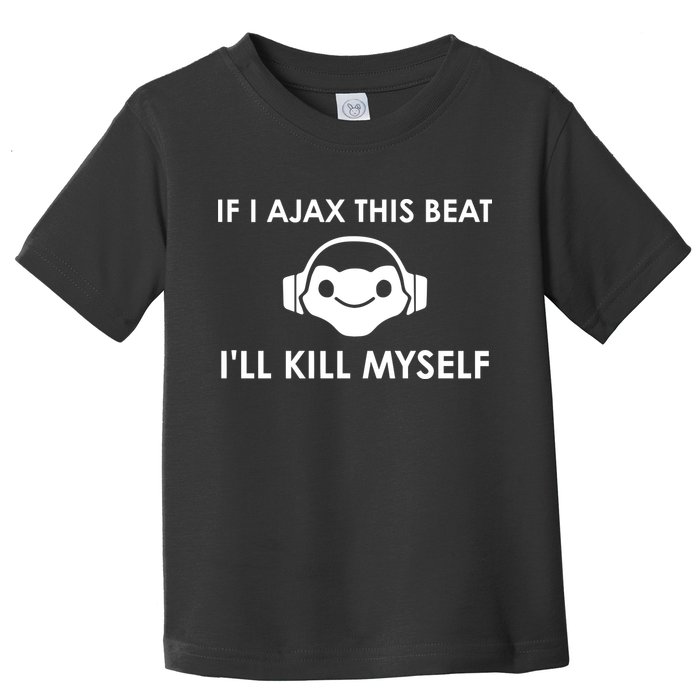 If I Ajax This Beat ILl Kill Myself Lucio Toddler T-Shirt