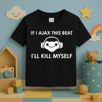 If I Ajax This Beat ILl Kill Myself Lucio Toddler T-Shirt