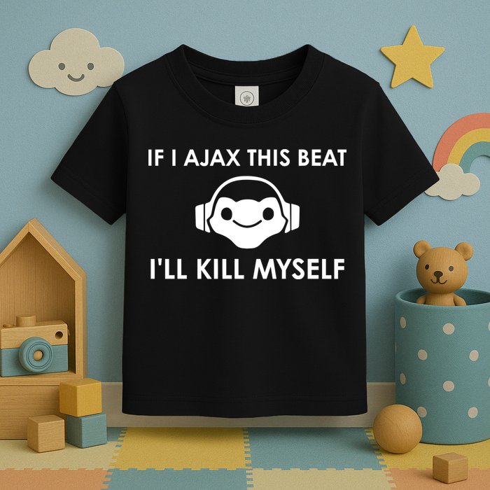 If I Ajax This Beat ILl Kill Myself Lucio Toddler T-Shirt