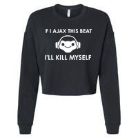 If I Ajax This Beat ILl Kill Myself Lucio Cropped Pullover Crew