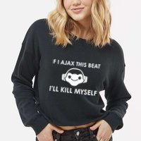 If I Ajax This Beat ILl Kill Myself Lucio Cropped Pullover Crew