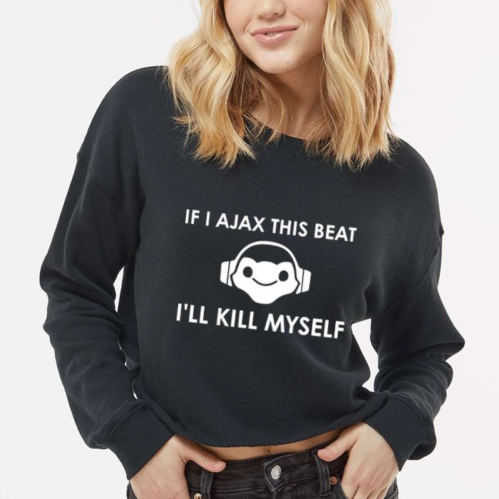 If I Ajax This Beat ILl Kill Myself Lucio Cropped Pullover Crew