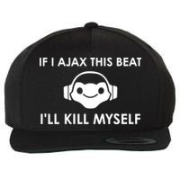 If I Ajax This Beat ILl Kill Myself Lucio Wool Snapback Cap