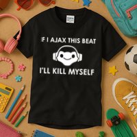 If I Ajax This Beat ILl Kill Myself Lucio Kids T-Shirt