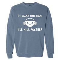 If I Ajax This Beat ILl Kill Myself Lucio Garment-Dyed Sweatshirt