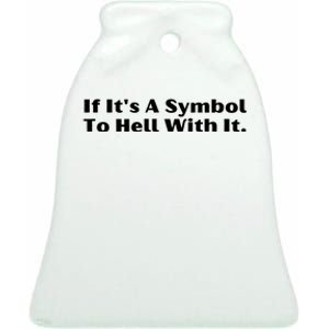 If ItS A Symbol To Hell With It Ceramic Bell Ornament