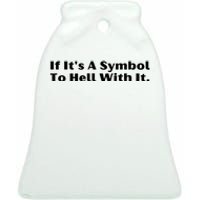 If ItS A Symbol To Hell With It Ceramic Bell Ornament