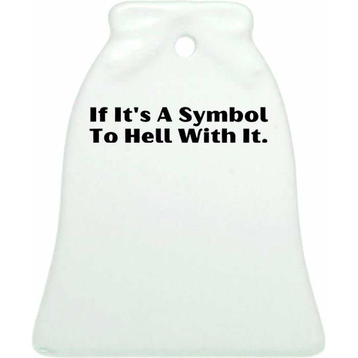 If ItS A Symbol To Hell With It Ceramic Bell Ornament