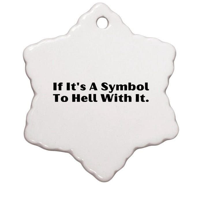 If ItS A Symbol To Hell With It Ceramic Star Ornament