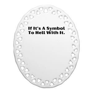 If ItS A Symbol To Hell With It Ceramic Oval Ornament