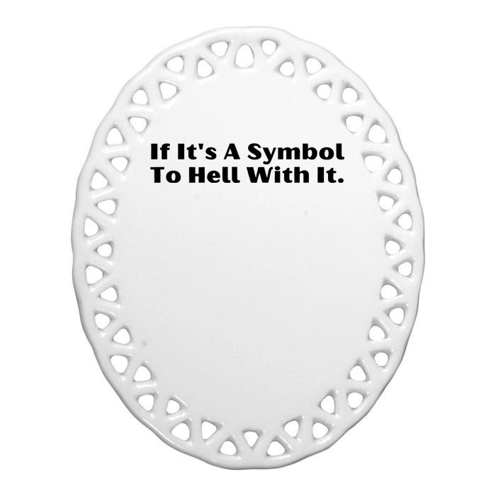 If ItS A Symbol To Hell With It Ceramic Oval Ornament