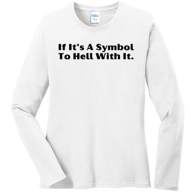 If ItS A Symbol To Hell With It Ladies Long Sleeve Shirt