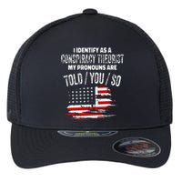 I Identify As A Conspiracy Theorist Pronouns Are Told You So Flexfit Unipanel Trucker Cap