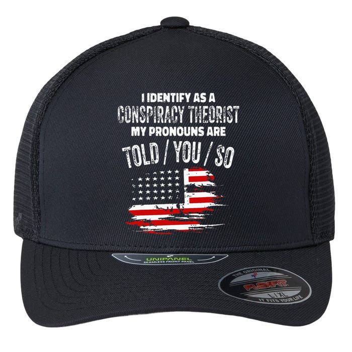 I Identify As A Conspiracy Theorist Pronouns Are Told You So Flexfit Unipanel Trucker Cap