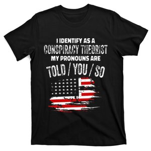 I Identify As A Conspiracy Theorist Pronouns Are Told You So T-Shirt