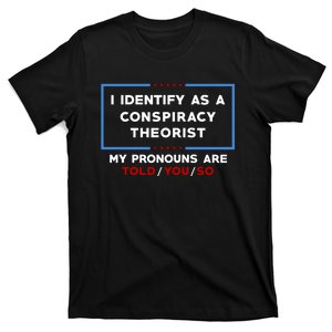 I Identify As A Conspiracy Theorist Pronouns Are Told You So T-Shirt