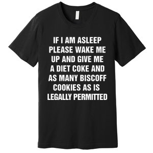 If I Am Asleep Please Wake Me Up And Give Me A Diet Premium T-Shirt