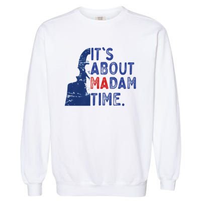 ItS Is About Madam Time Election 2024 Harris Funny Garment-Dyed Sweatshirt