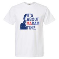 ItS Is About Madam Time Election 2024 Harris Funny Garment-Dyed Heavyweight T-Shirt