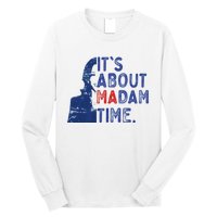 ItS Is About Madam Time Election 2024 Harris Funny Long Sleeve Shirt