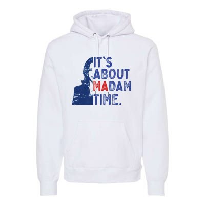 ItS Is About Madam Time Election 2024 Harris Funny Premium Hoodie