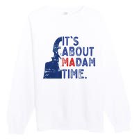 ItS Is About Madam Time Election 2024 Harris Funny Premium Crewneck Sweatshirt