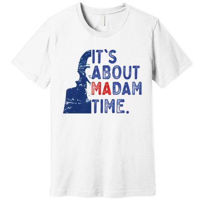 ItS Is About Madam Time Election 2024 Harris Funny Premium T-Shirt