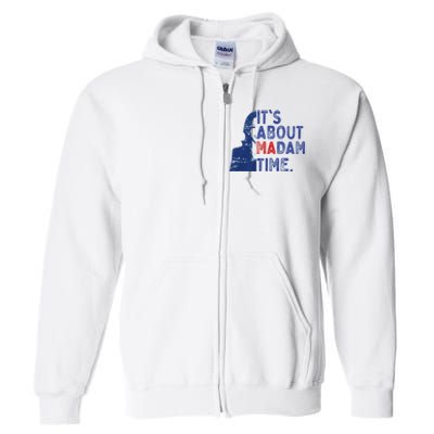 ItS Is About Madam Time Election 2024 Harris Funny Full Zip Hoodie