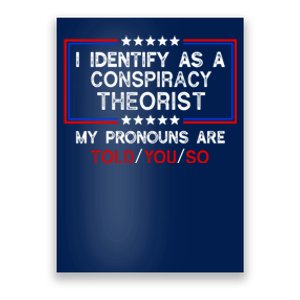 I Identify As A Conspiracy Theorist Pronouns Are Told You So Poster