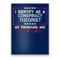 I Identify As A Conspiracy Theorist Pronouns Are Told You So Poster