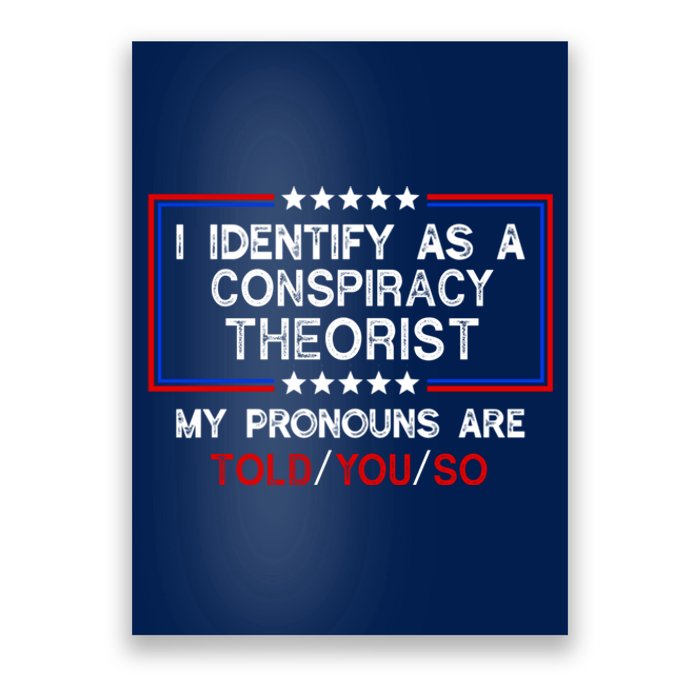 I Identify As A Conspiracy Theorist Pronouns Are Told You So Poster