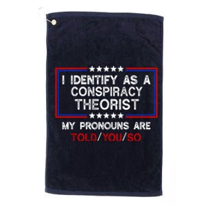 I Identify As A Conspiracy Theorist Pronouns Are Told You So Platinum Collection Golf Towel