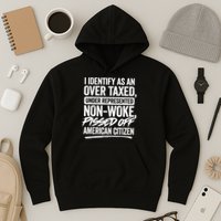 I Identify As An Over Taxed Under Represented Non Woke Bissed Off American Citiz Hoodie
