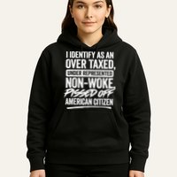 I Identify As An Over Taxed Under Represented Non Woke Bissed Off American Citiz Hoodie