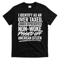 I Identify As An Over Taxed Under Represented Non Woke Bissed Off American Citiz T-Shirt